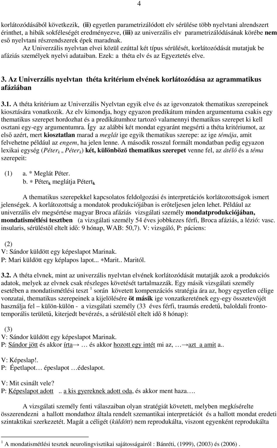 Ezek: a théta elv és az Egyeztetés elve. 3. Az Univerzális nyelvtan théta kritérium elvének korlátozódása az agrammatikus afáziában 3.1.