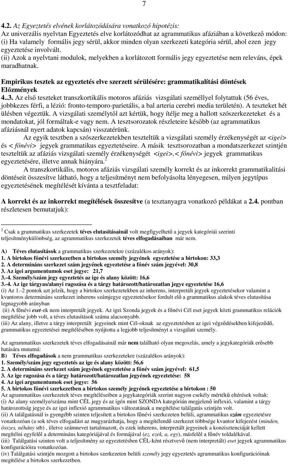 akkor minden olyan szerkezeti kategória sérül, ahol ezen jegy egyeztetése involvált. (ii) Azok a nyelvtani modulok, melyekben a korlátozott formális jegy egyeztetése nem releváns, épek maradhatnak.