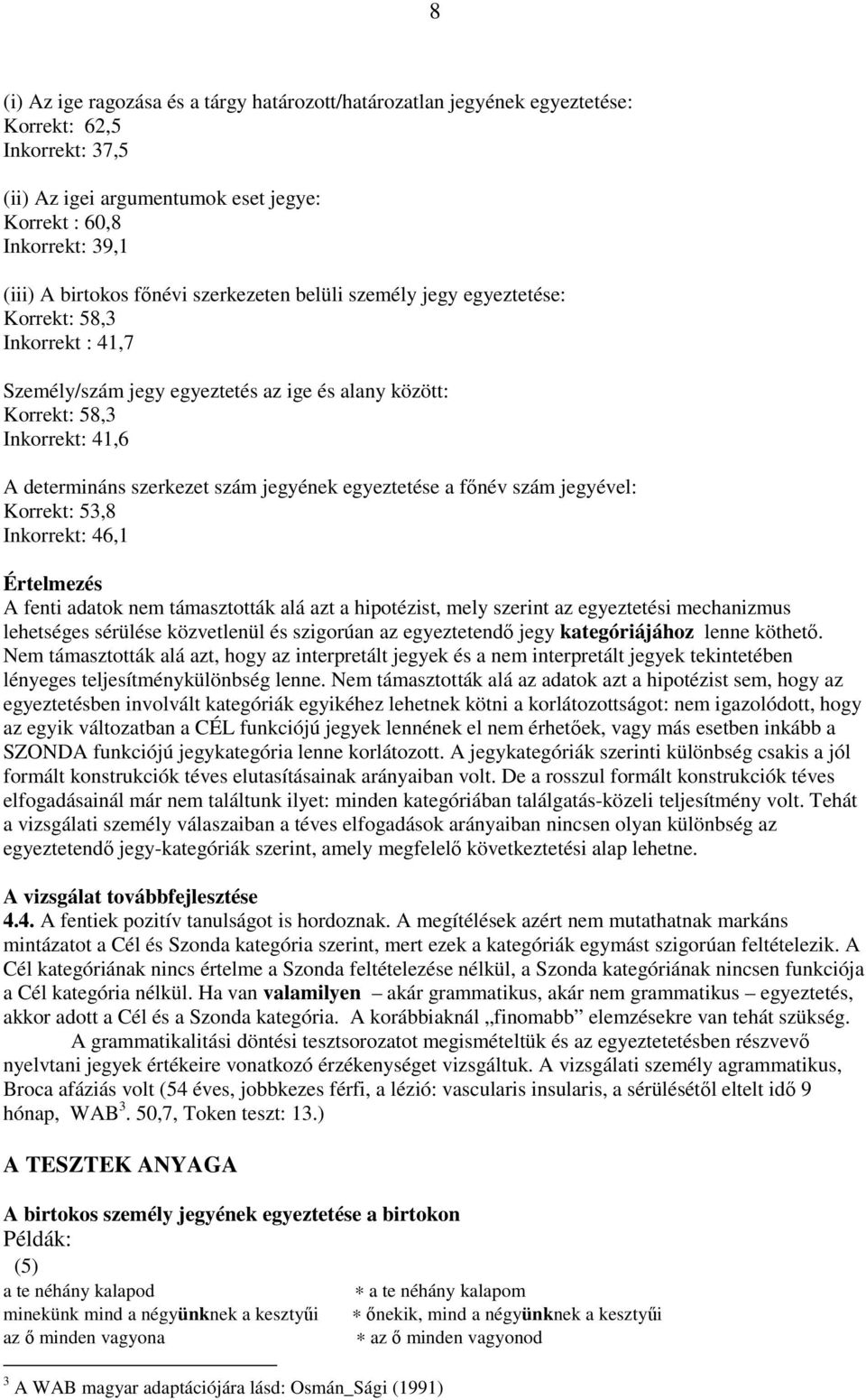 jegyének egyeztetése a fınév szám jegyével: Korrekt: 53,8 Inkorrekt: 46,1 Értelmezés A fenti adatok nem támasztották alá azt a hipotézist, mely szerint az egyeztetési mechanizmus lehetséges sérülése