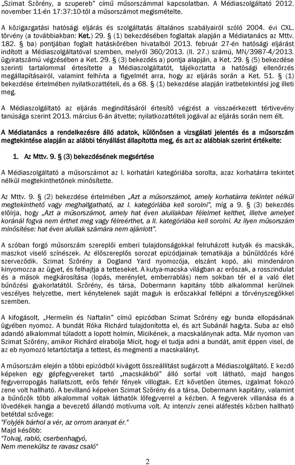 ba) pontjában foglalt hatáskörében hivatalból 2013. február 27-én hatósági eljárást indított a Médiaszolgáltatóval szemben, melyről 360/2013. (II. 27.) számú, MN/3987-4/2013.