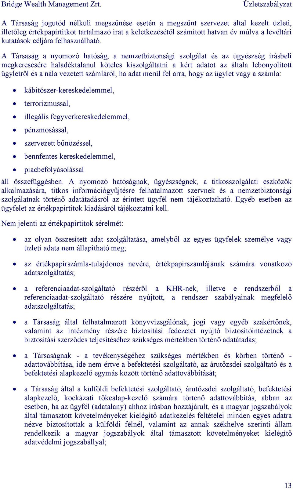 A Társaság a nyomozó hatóság, a nemzetbiztonsági szolgálat és az ügyészség írásbeli megkeresésére haladéktalanul köteles kiszolgáltatni a kért adatot az általa lebonyolított ügyletrıl és a nála