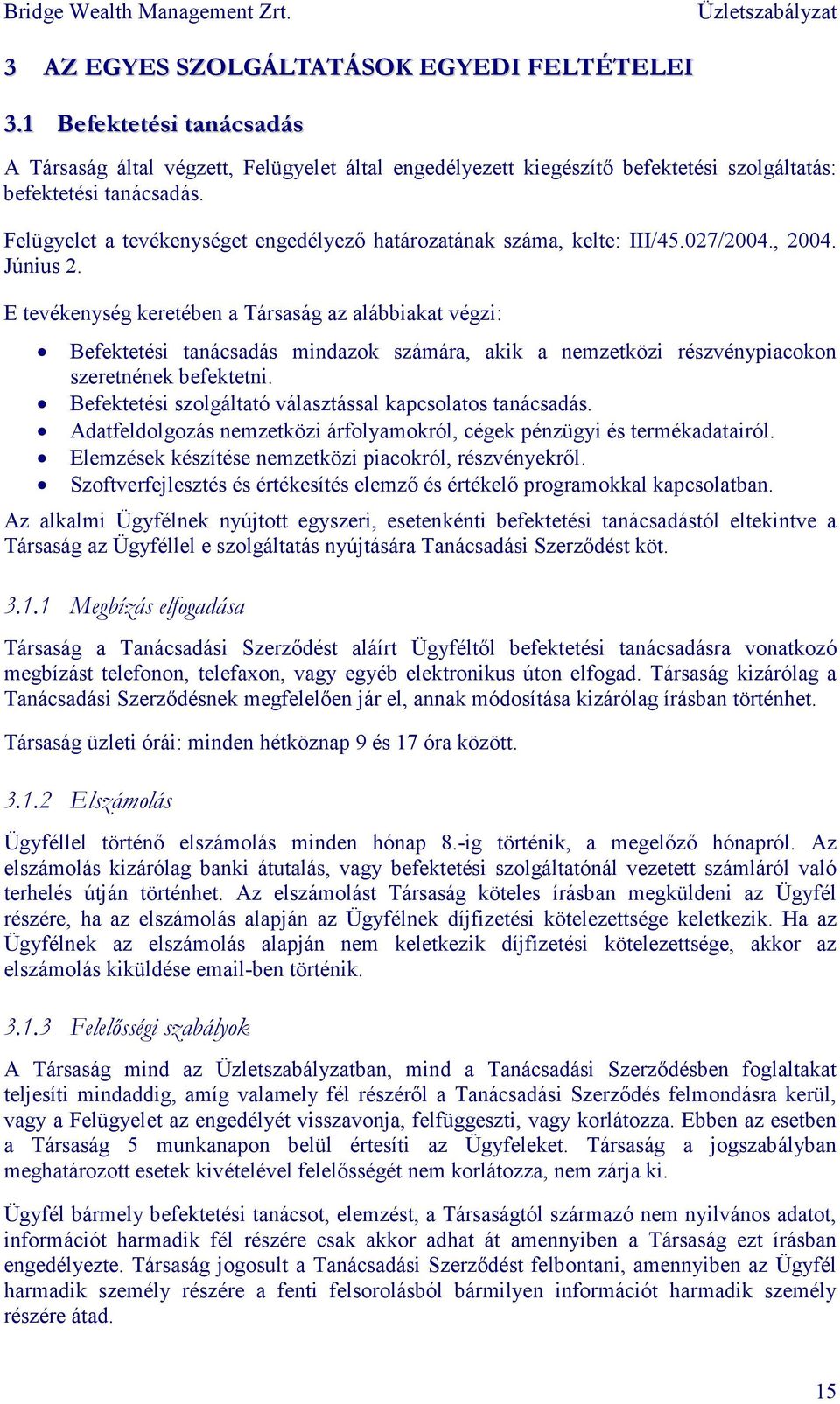 E tevékenység keretében a Társaság az alábbiakat végzi: Befektetési tanácsadás mindazok számára, akik a nemzetközi részvénypiacokon szeretnének befektetni.