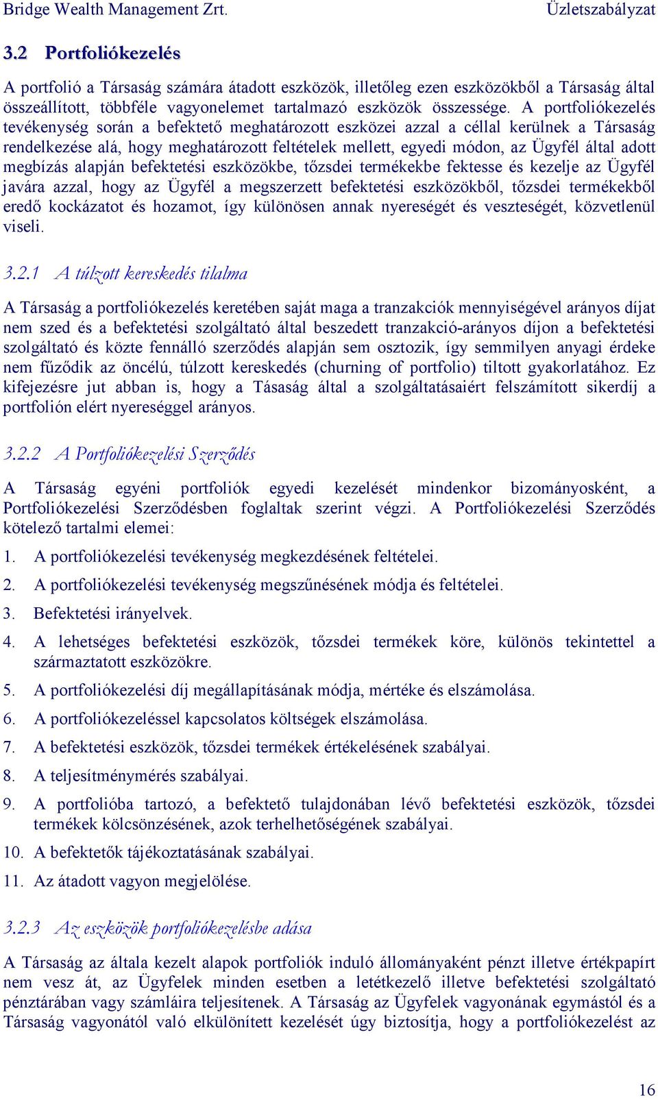 megbízás alapján befektetési eszközökbe, tızsdei termékekbe fektesse és kezelje az Ügyfél javára azzal, hogy az Ügyfél a megszerzett befektetési eszközökbıl, tızsdei termékekbıl eredı kockázatot és