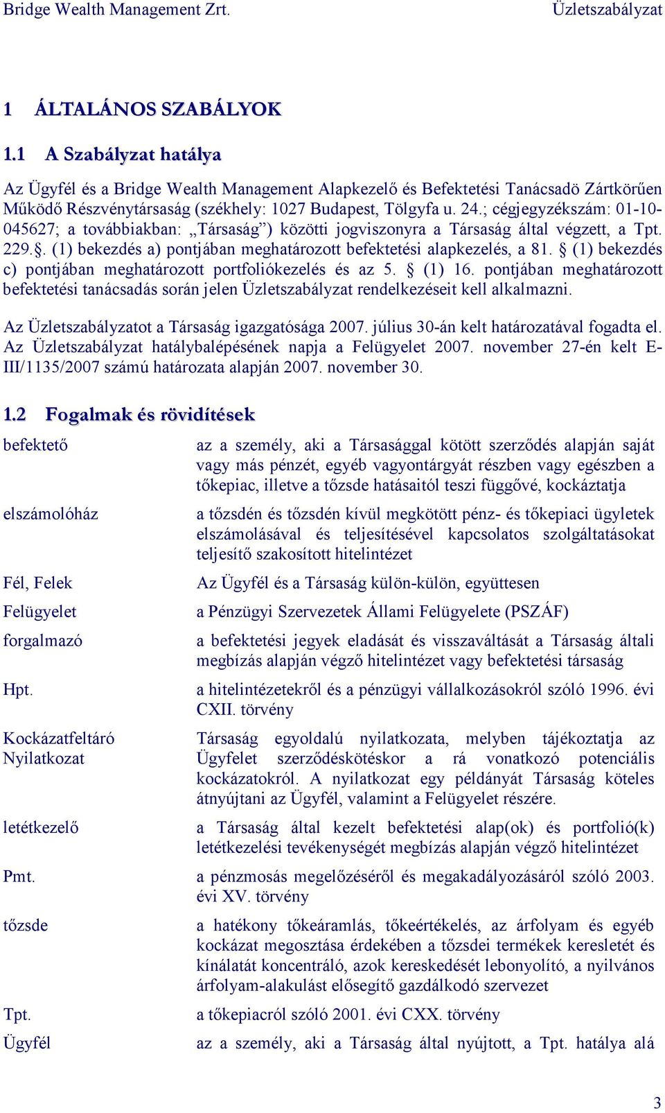 (1) bekezdés c) pontjában meghatározott portfoliókezelés és az 5. (1) 16. pontjában meghatározott befektetési tanácsadás során jelen rendelkezéseit kell alkalmazni. Az ot a Társaság igazgatósága 2007.