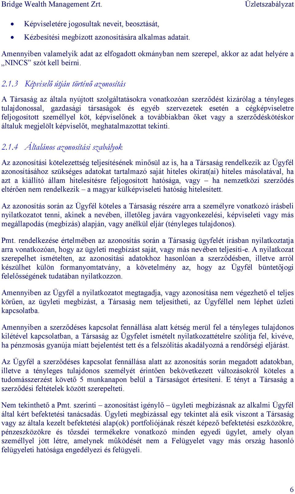 3 Képviselı útján történı azonosítás A Társaság az általa nyújtott szolgáltatásokra vonatkozóan szerzıdést kizárólag a tényleges tulajdonossal, gazdasági társaságok és egyéb szervezetek esetén a