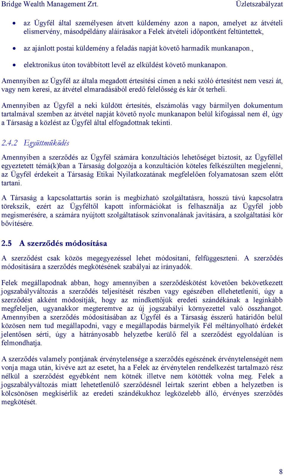 Amennyiben az Ügyfél az általa megadott értesítési címen a neki szóló értesítést nem veszi át, vagy nem keresi, az átvétel elmaradásából eredı felelısség és kár ıt terheli.