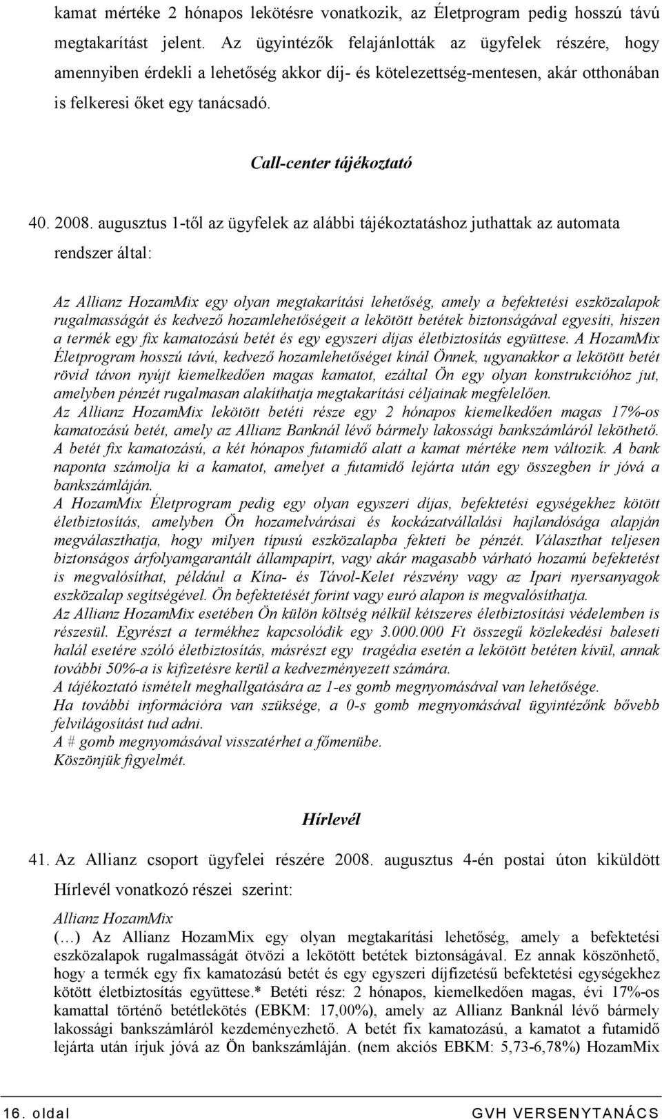 2008. augusztus 1-tıl az ügyfelek az alábbi tájékoztatáshoz juthattak az automata rendszer által: Az Allianz HozamMix egy olyan megtakarítási lehetıség, amely a befektetési eszközalapok rugalmasságát