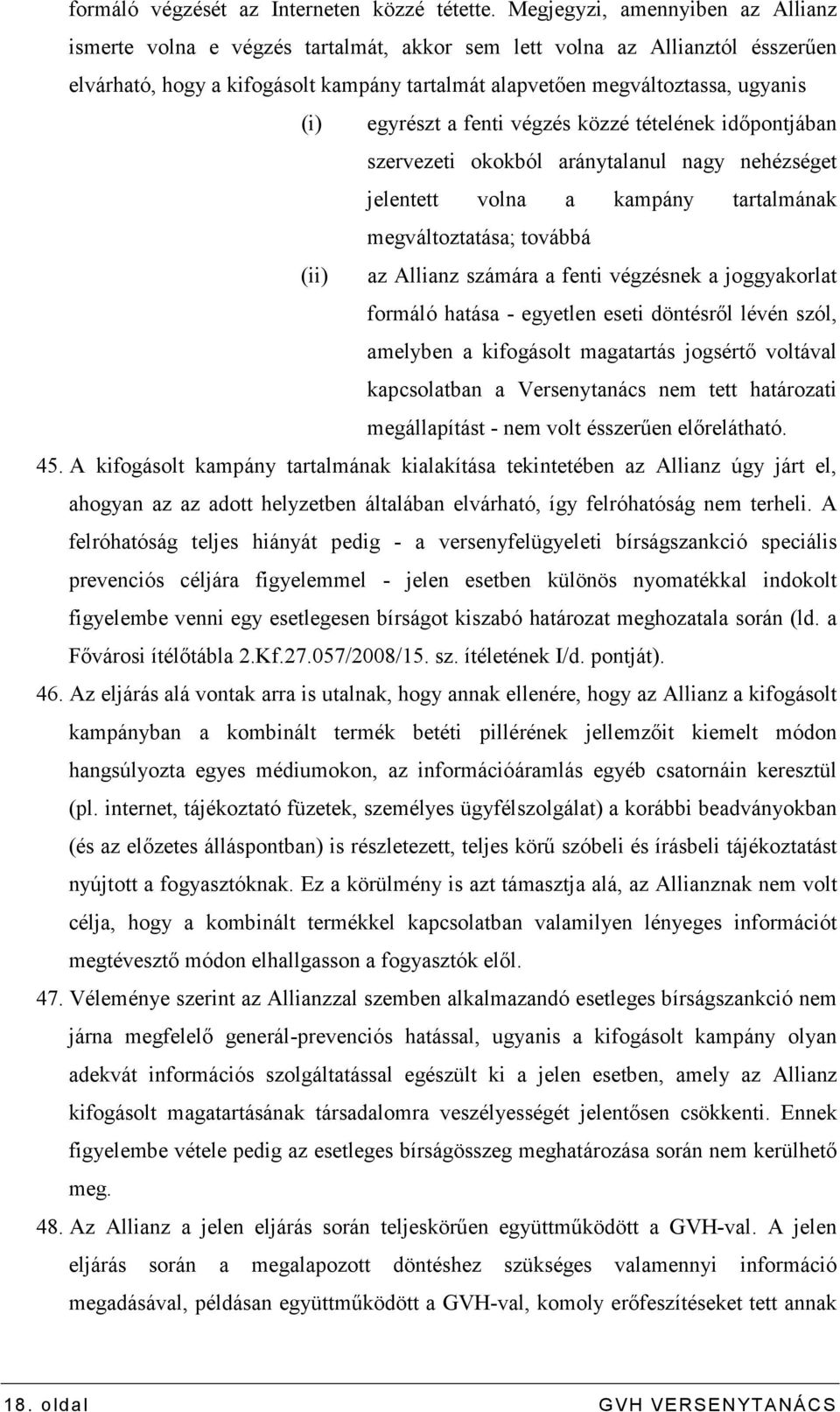 egyrészt a fenti végzés közzé tételének idıpontjában szervezeti okokból aránytalanul nagy nehézséget jelentett volna a kampány tartalmának megváltoztatása; továbbá (ii) az Allianz számára a fenti