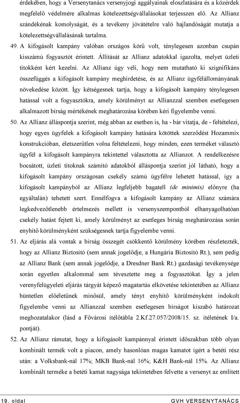 A kifogásolt kampány valóban országos körő volt, ténylegesen azonban csupán kisszámú fogyasztót érintett. Állítását az Allianz adatokkal igazolta, melyet üzleti titokként kért kezelni.