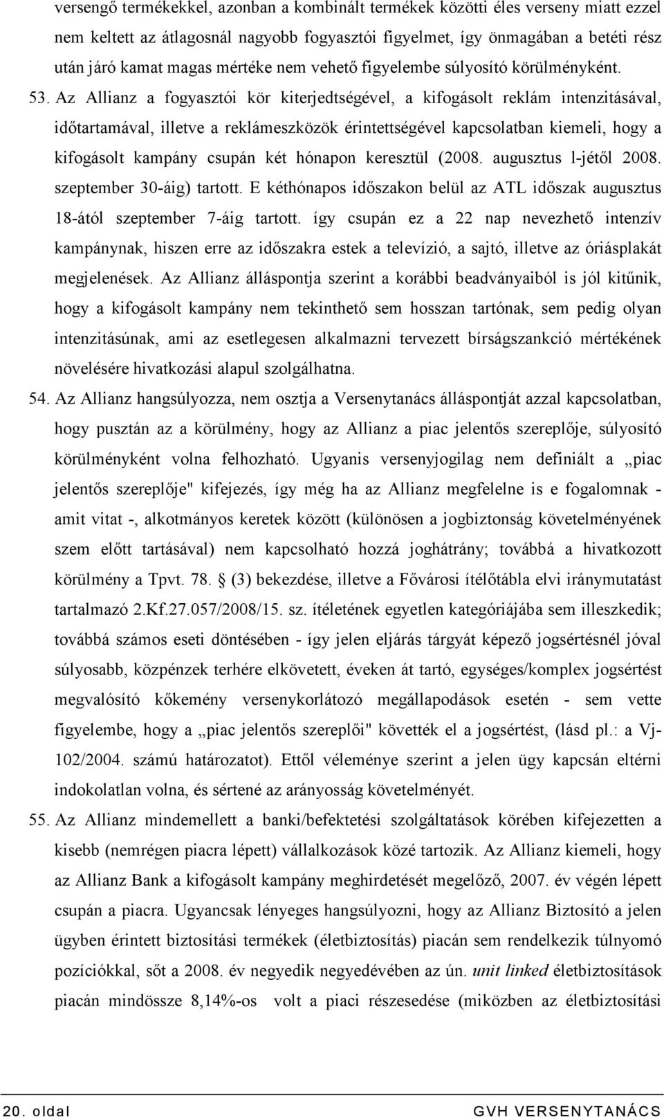 Az Allianz a fogyasztói kör kiterjedtségével, a kifogásolt reklám intenzitásával, idıtartamával, illetve a reklámeszközök érintettségével kapcsolatban kiemeli, hogy a kifogásolt kampány csupán két