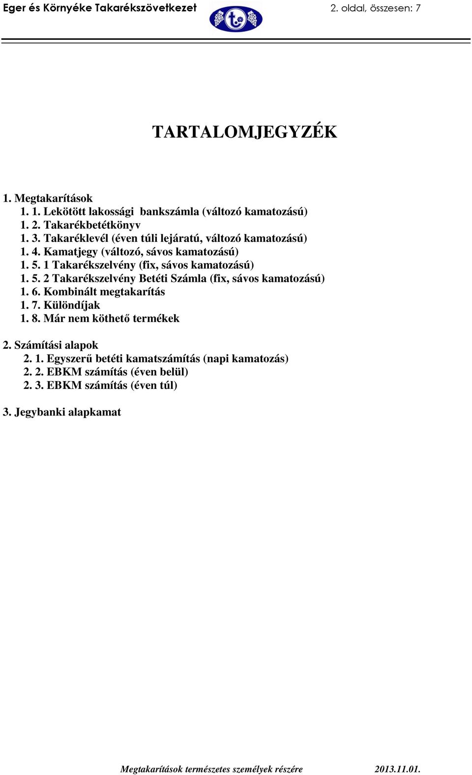 1 Takarékszelvény (fix, sávos kamatozású) 1. 5. 2 Takarékszelvény Betéti Számla (fix, sávos kamatozású) 1. 6. Kombinált megtakarítás 1. 7. Különdíjak 1. 8.