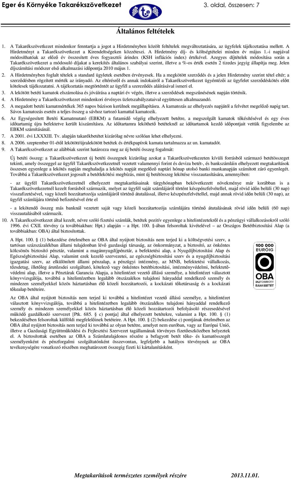 A Hirdetményt a Takarékszövetkezet a Kirendeltségeken közzéteszi. A Hirdetmény díj- és költségtételei minden év május 1.