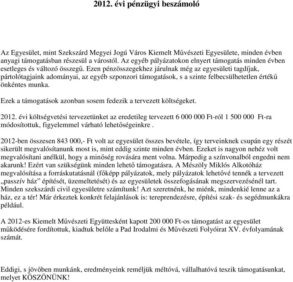 Ezen pénzösszegekhez járulnak még az egyesületi tagdíjak, pártolótagjaink adományai, az egyéb szponzori támogatások, s a szinte felbecsülhetetlen értékő önkéntes munka.