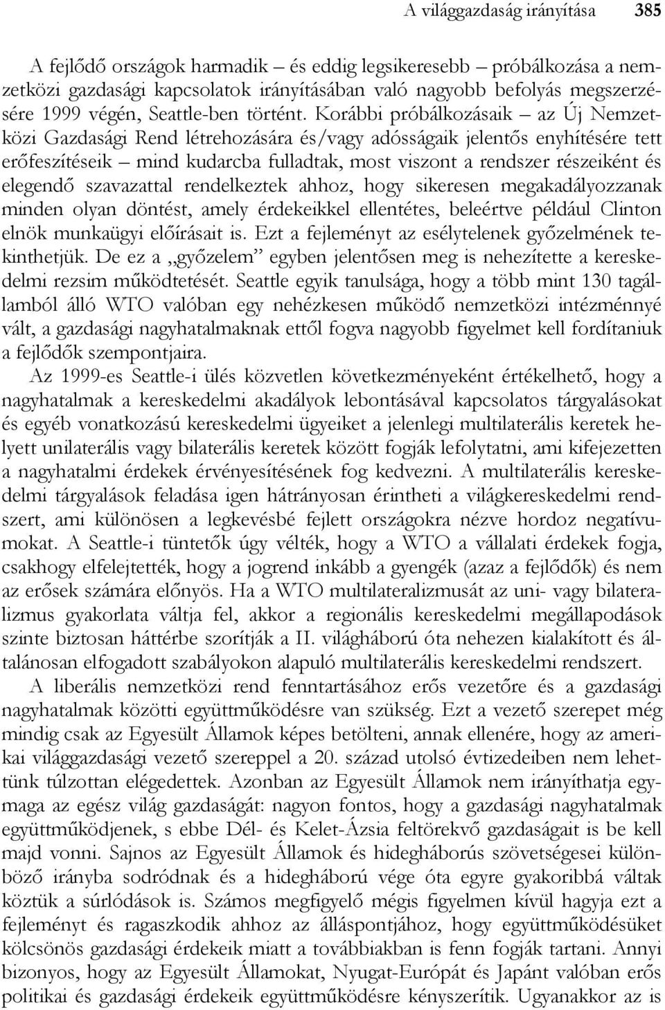 Korábbi próbálkozásaik az Új Nemzetközi Gazdasági Rend létrehozására és/vagy adósságaik jelentős enyhítésére tett erőfeszítéseik mind kudarcba fulladtak, most viszont a rendszer részeiként és