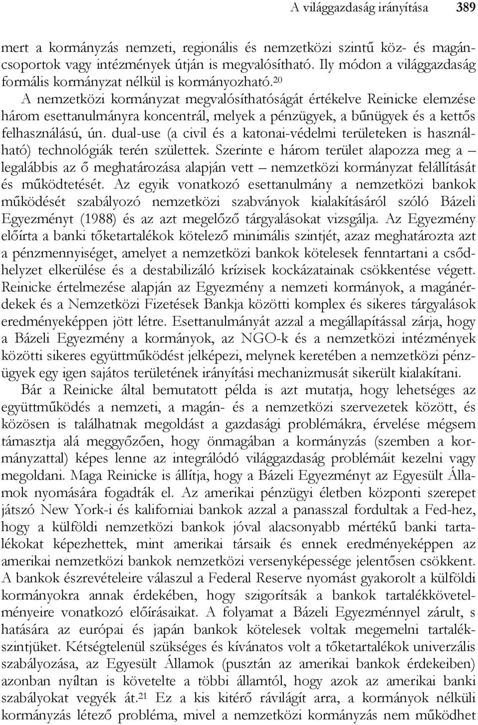 20 A nemzetközi kormányzat megvalósíthatóságát értékelve Reinicke elemzése három esettanulmányra koncentrál, melyek a pénzügyek, a bűnügyek és a kettős felhasználású, ún.