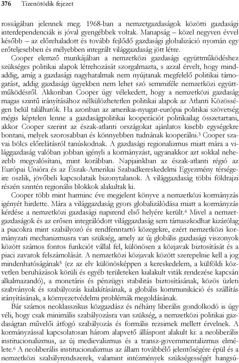 Cooper elemző munkájában a nemzetközi gazdasági együttműködéshez szükséges politikai alapok létrehozását szorgalmazta, s azzal érvelt, hogy mindaddig, amíg a gazdasági nagyhatalmak nem nyújtanak