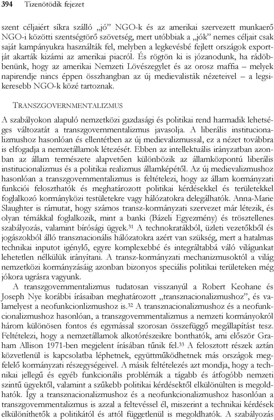 És rögtön ki is józanodunk, ha rádöbbenünk, hogy az amerikai Nemzeti Lövészegylet és az orosz maffia melyek napirendje nincs éppen összhangban az új medievalisták nézeteivel a legsikeresebb NGO-k