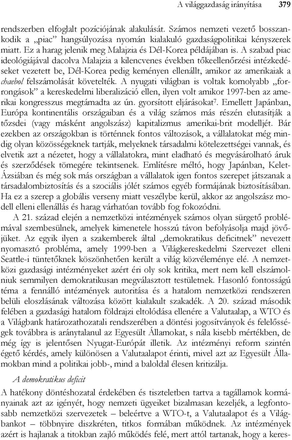 A szabad piac ideológiájával dacolva Malajzia a kilencvenes években tőkeellenőrzési intézkedéseket vezetett be, Dél-Korea pedig keményen ellenállt, amikor az amerikaiak a chaebol felszámolását