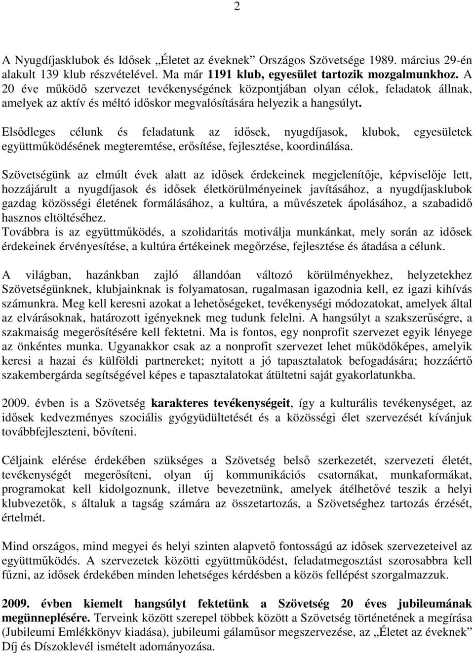 Elsıdleges célunk és feladatunk az idısek, nyugdíjasok, klubok, egyesületek együttmőködésének megteremtése, erısítése, fejlesztése, koordinálása.