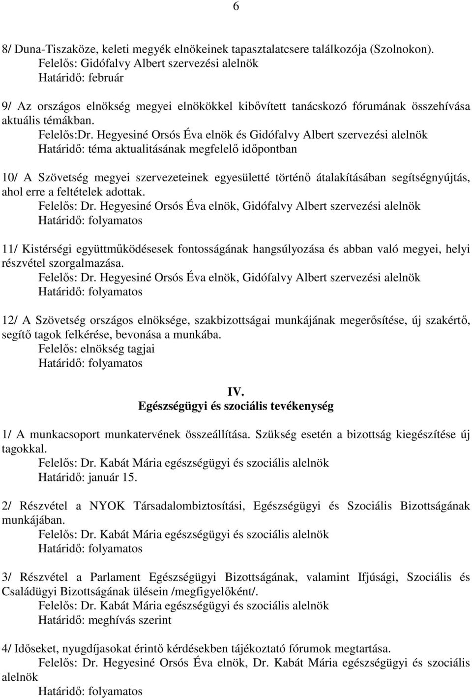 Hegyesiné Orsós Éva elnök és Gidófalvy Albert szervezési alelnök Határidı: téma aktualitásának megfelelı idıpontban 10/ A Szövetség megyei szervezeteinek egyesületté történı átalakításában