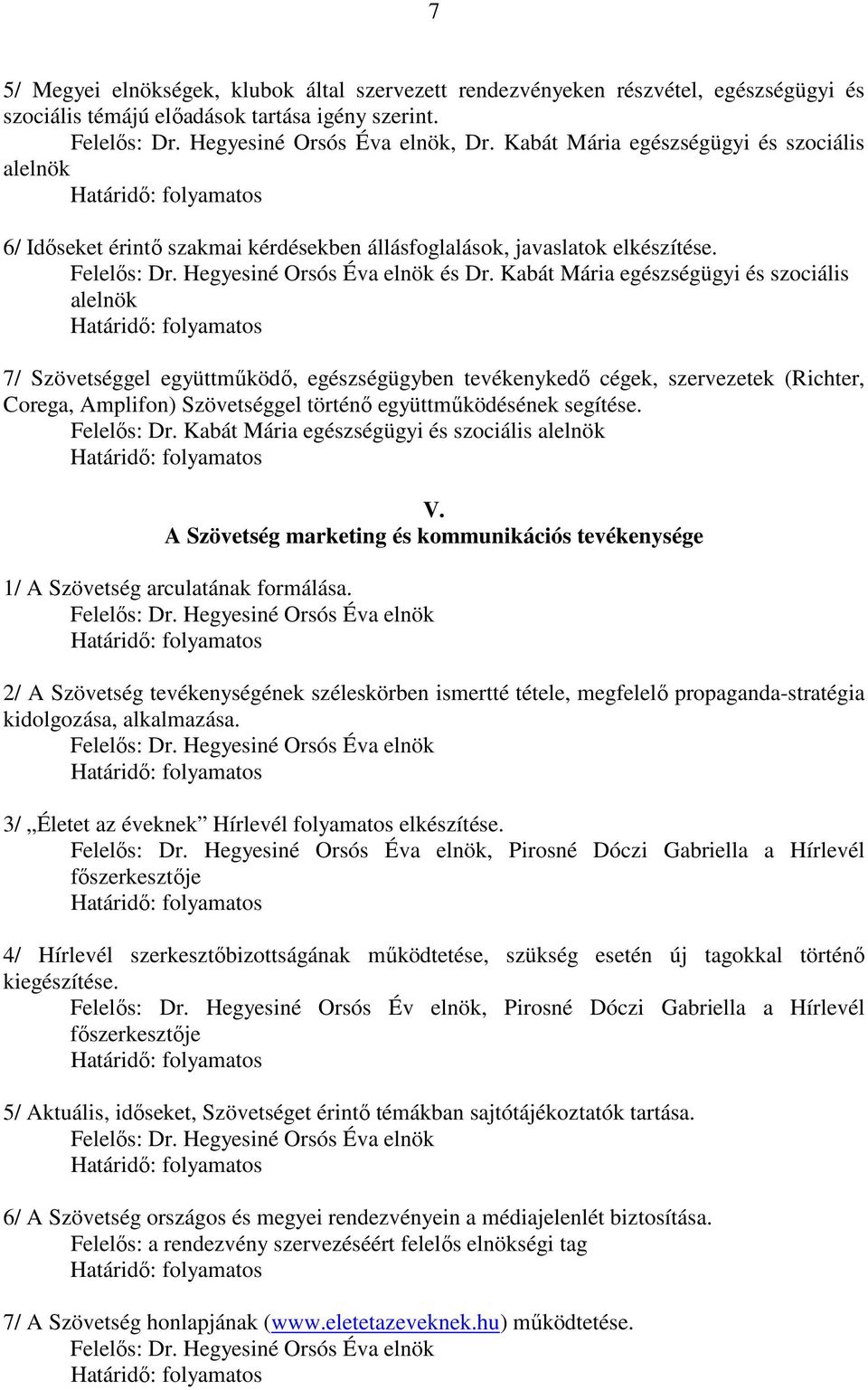 Kabát Mária egészségügyi és szociális alelnök 7/ Szövetséggel együttmőködı, egészségügyben tevékenykedı cégek, szervezetek (Richter, Corega, Amplifon) Szövetséggel történı együttmőködésének segítése.