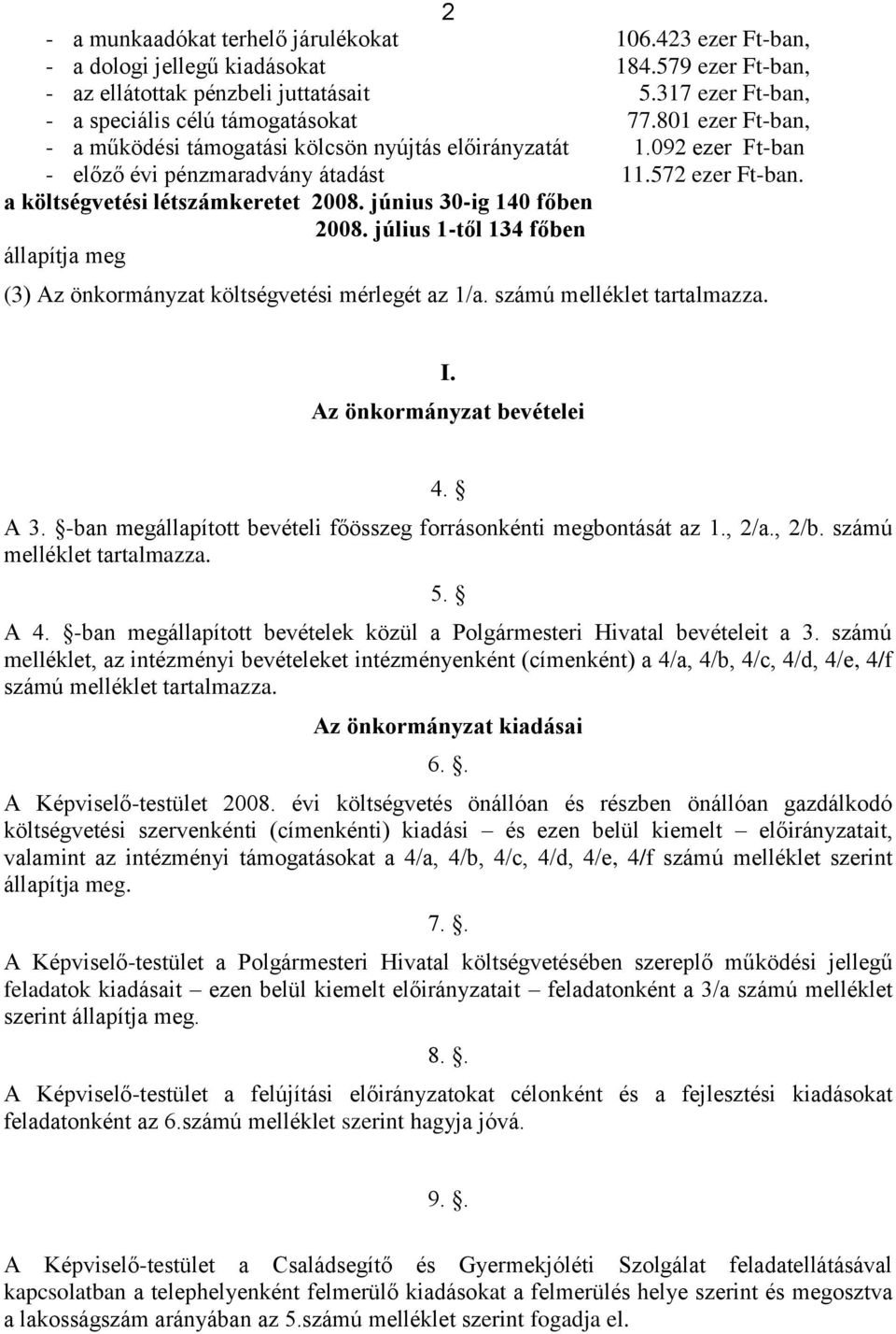 a költségvetési létszámkeretet 2008. június 30-ig 140 főben 2008. július 1-től 134 főben állapítja meg (3) Az önkormányzat költségvetési mérlegét az 1/a. számú melléklet tartalmazza. I.