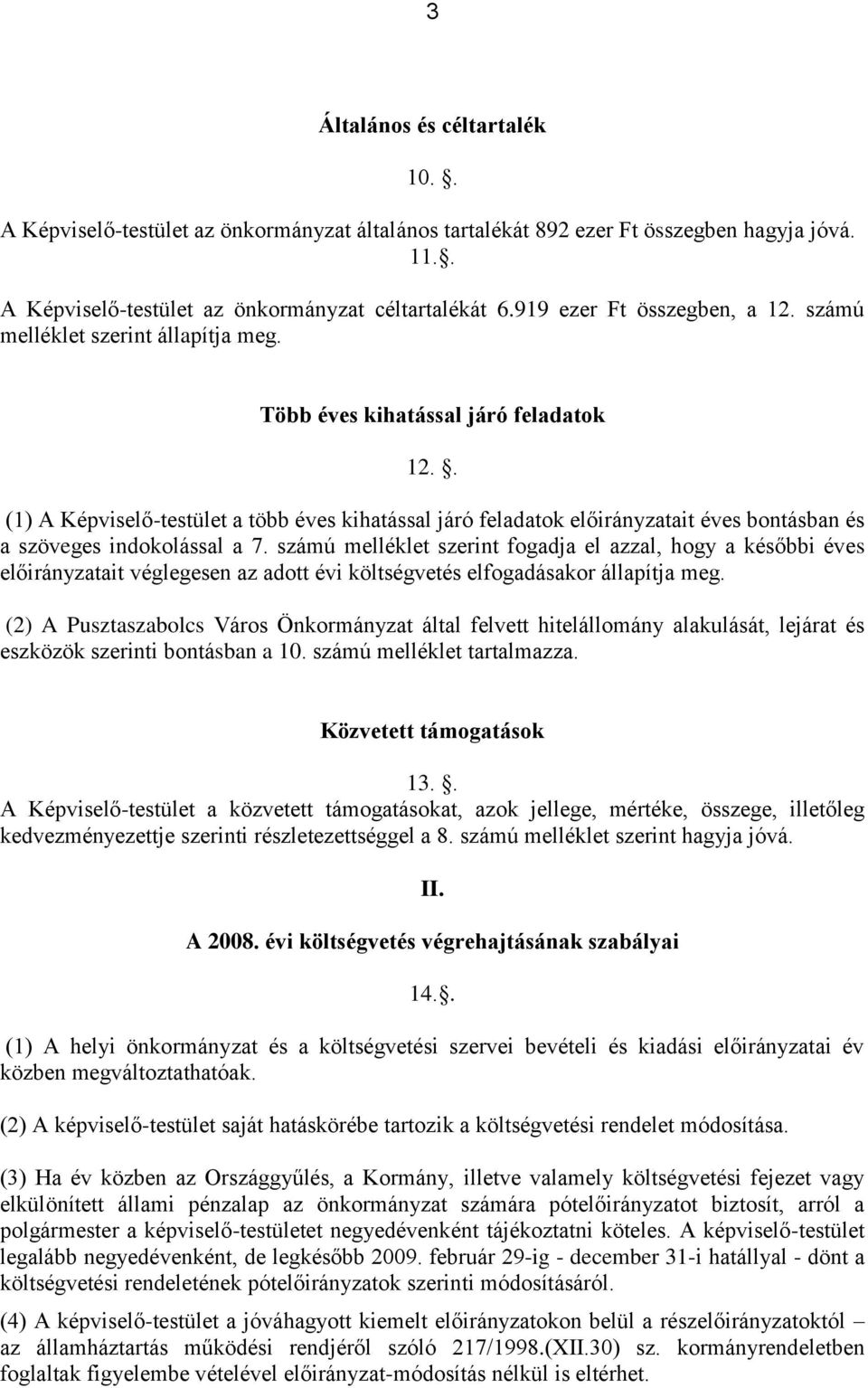 . (1) A Képviselő-testület a több éves kihatással járó feladatok előirányzatait éves bontásban és a szöveges indokolással a 7.