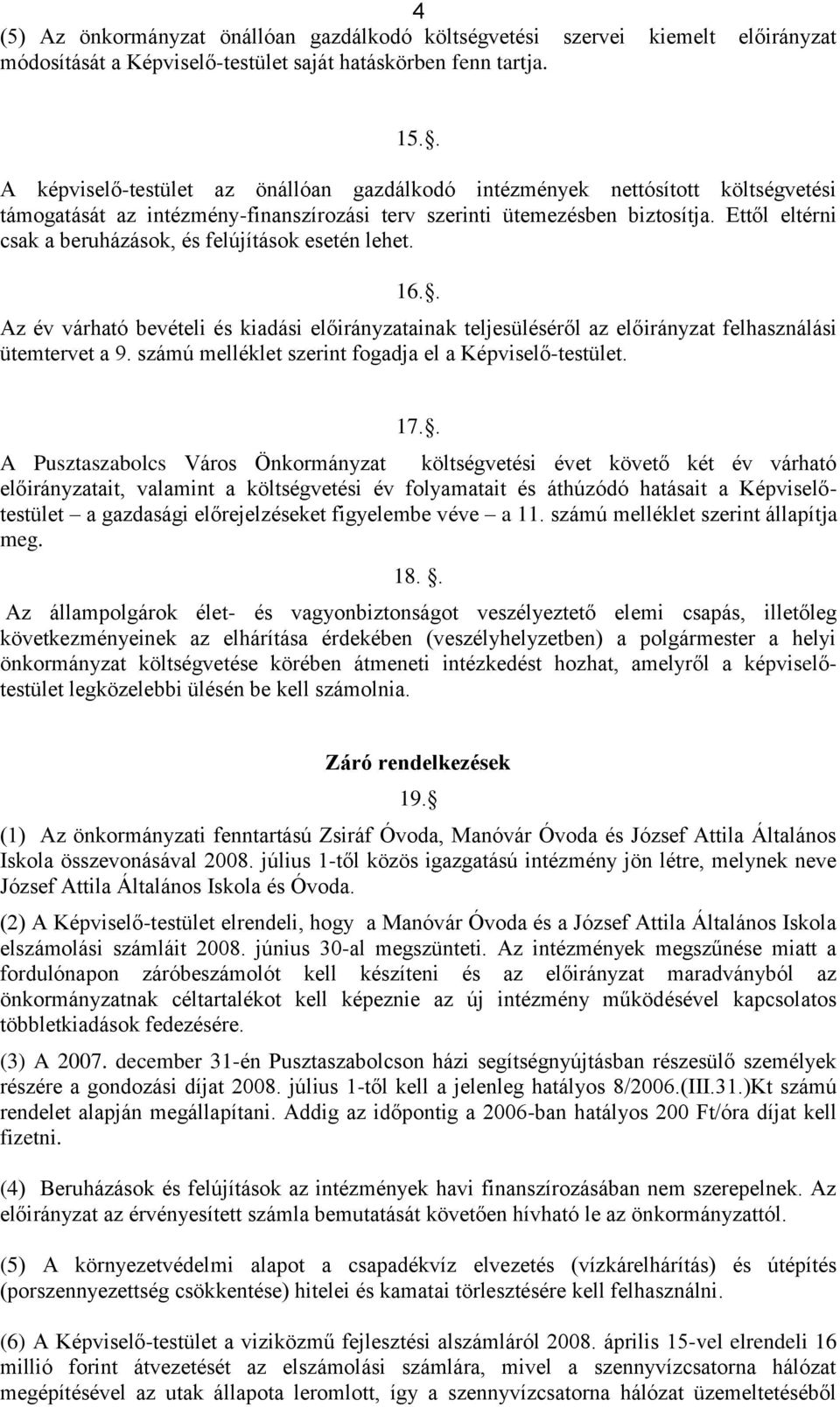 Ettől eltérni csak a beruházások, és felújítások esetén lehet. 16.. Az év várható bevételi és kiadási előirányzatainak teljesüléséről az előirányzat felhasználási ütemtervet a 9.