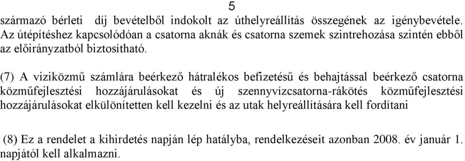 (7) A viziközmű számlára beérkező hátralékos befizetésű és behajtással beérkező csatorna közműfejlesztési hozzájárulásokat és új