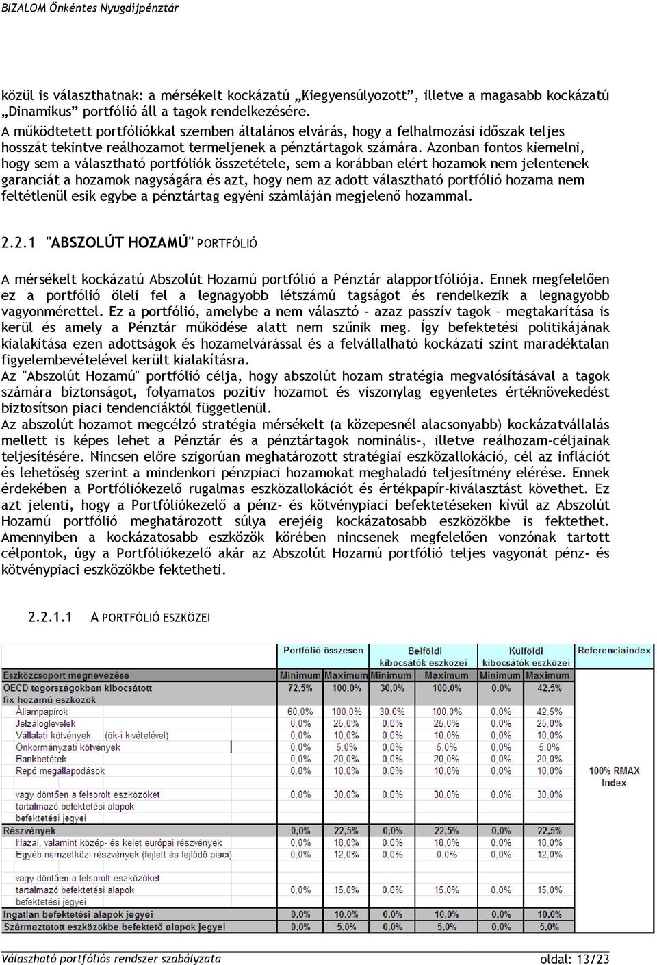 Azonban fontos kiemelni, hogy sem a választható portfóliók összetétele, sem a korábban elért hozamok nem jelentenek garanciát a hozamok nagyságára és azt, hogy nem az adott választható portfólió