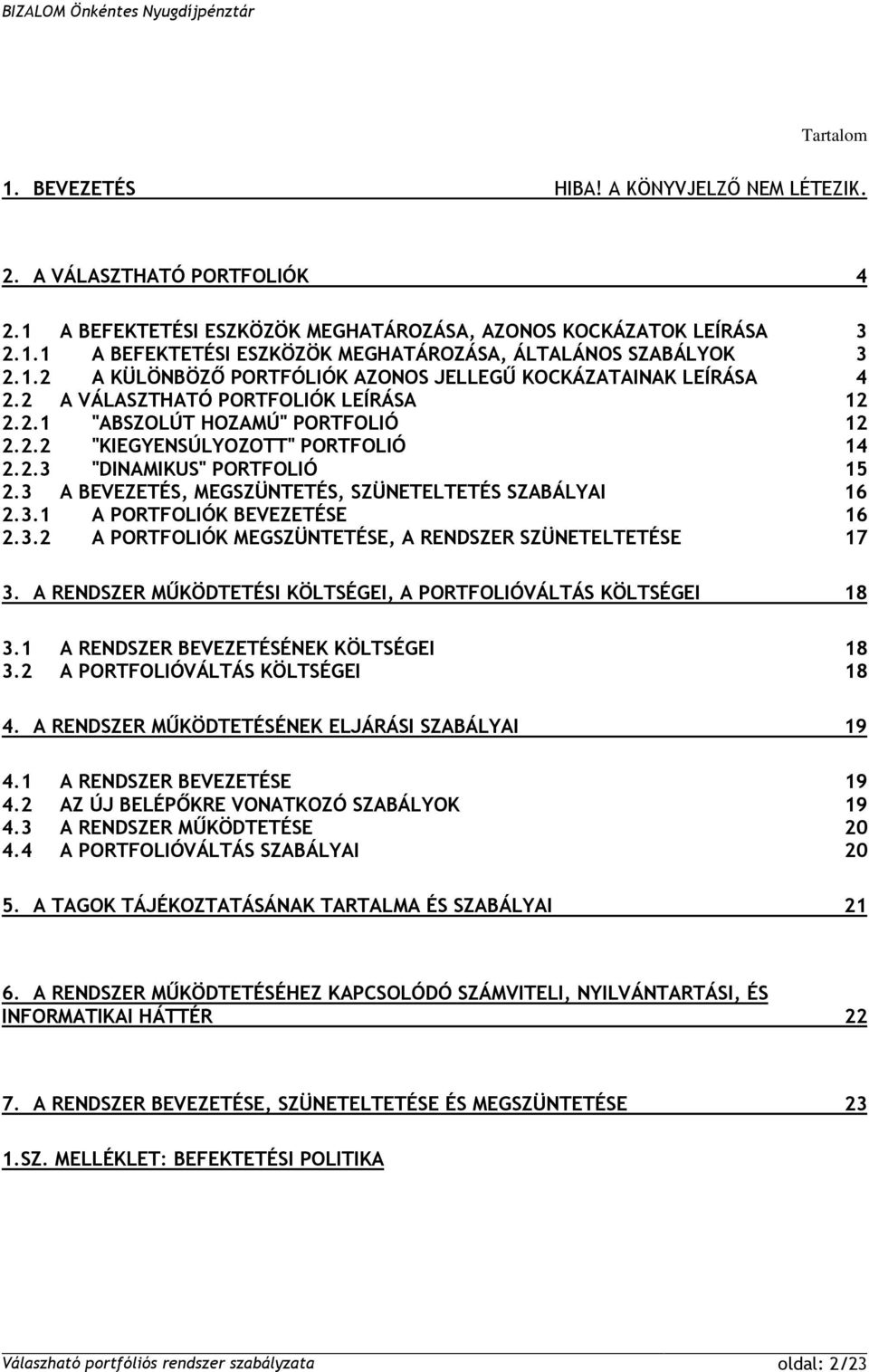 3 A BEVEZETÉS, MEGSZÜNTETÉS, SZÜNETELTETÉS SZABÁLYAI 16 2.3.1 A PORTFOLIÓK BEVEZETÉSE 16 2.3.2 A PORTFOLIÓK MEGSZÜNTETÉSE, A RENDSZER SZÜNETELTETÉSE 17 3.