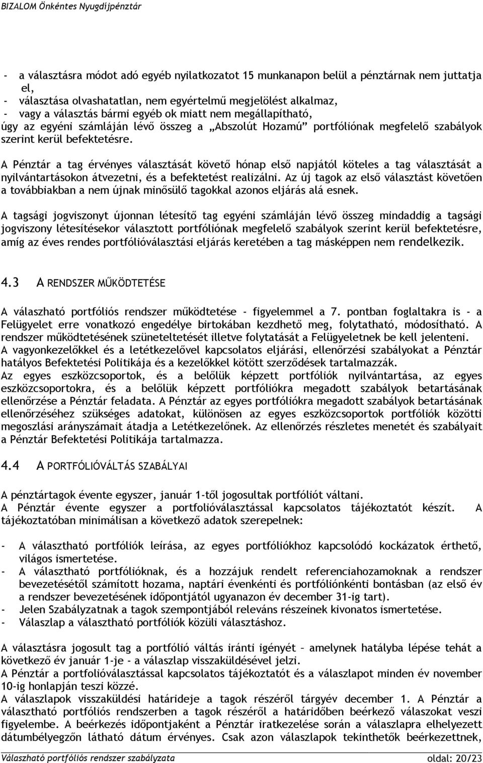 A Pénztár a tag érvényes választását követő hónap első napjától köteles a tag választását a nyilvántartásokon átvezetni, és a befektetést realizálni.