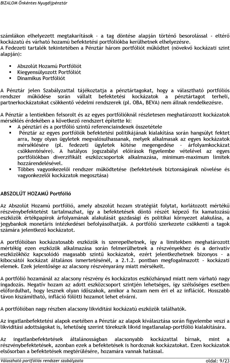 Szabályzattal tájékoztatja a pénztártagokat, hogy a választható portfóliós rendszer működése során vállalt befektetési kockázatok a pénztártagot terheli, partnerkockázatokat csökkentő védelmi