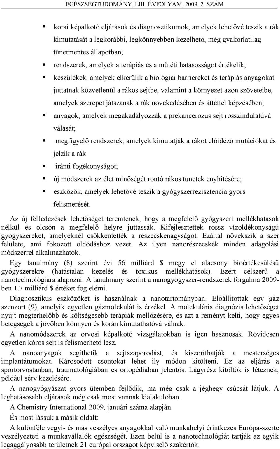 szerepet játszanak a rák növekedésében és áttéttel képzésében; anyagok, amelyek megakadályozzák a prekancerozus sejt rosszindulatúvá válását; megfigyelő rendszerek, amelyek kimutatják a rákot