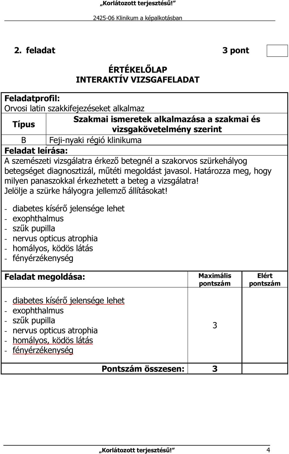 - diabetes kísérő jelensége lehet - exophthalmus - szűk pupilla - nervus opticus atrophia - homályos, ködös látás - fényérzékenység - diabetes kísérő