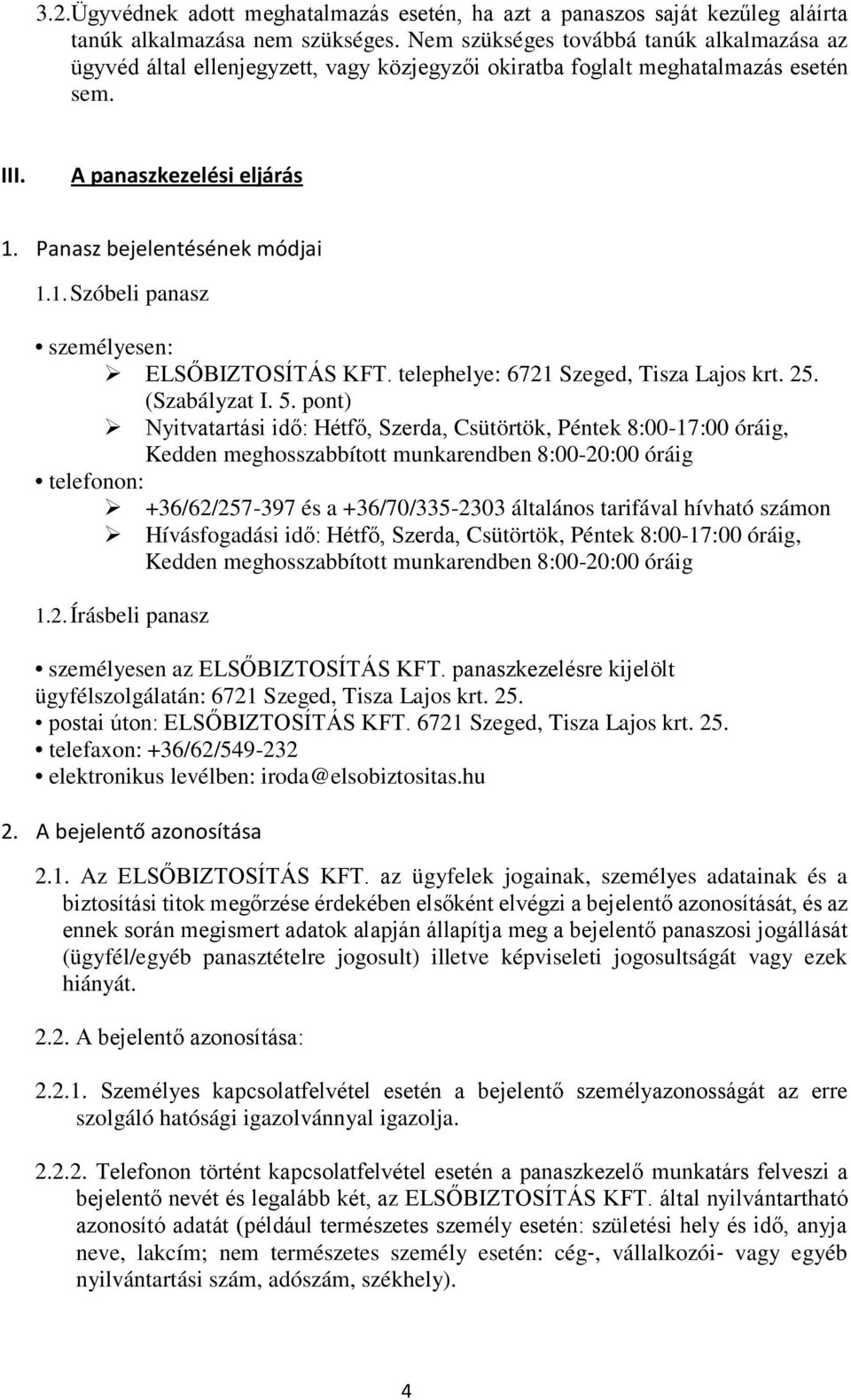 Panasz bejelentésének módjai 1.1. Szóbeli panasz személyesen: ELSŐBIZTOSÍTÁS KFT. telephelye: 6721 Szeged, Tisza Lajos krt. 25. (Szabályzat I. 5.