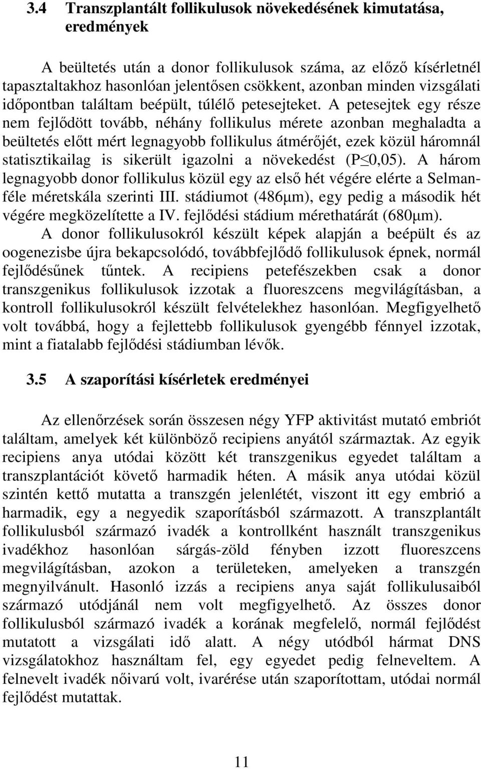 A petesejtek egy része nem fejlődött tovább, néhány follikulus mérete azonban meghaladta a beültetés előtt mért legnagyobb follikulus átmérőjét, ezek közül háromnál statisztikailag is sikerült