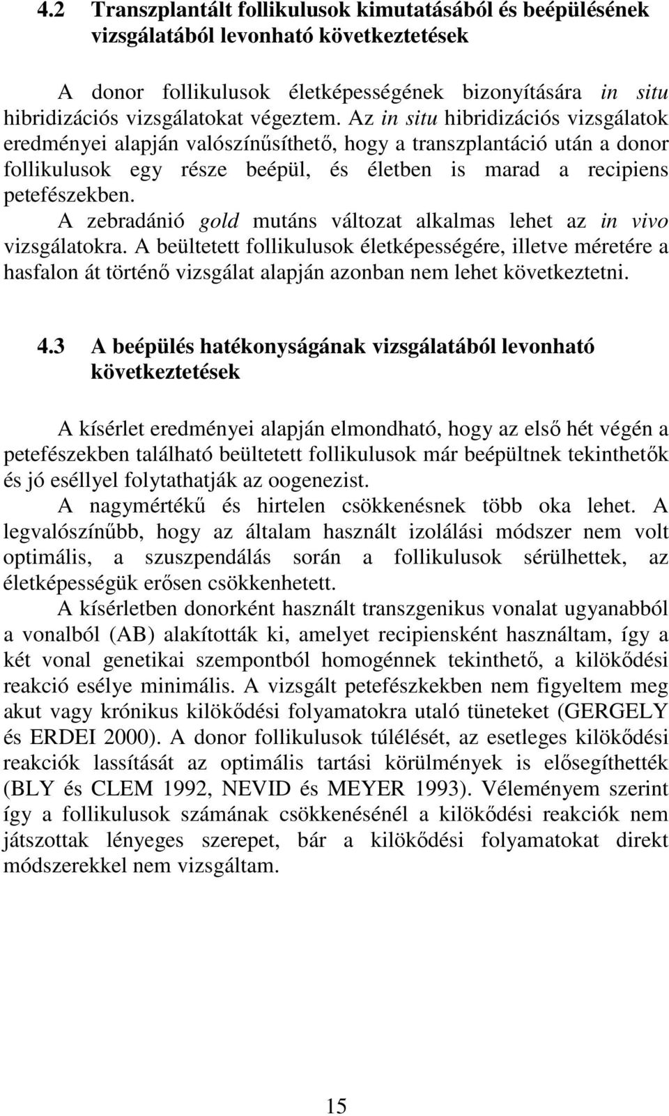 A zebradánió gold mutáns változat alkalmas lehet az in vivo vizsgálatokra.