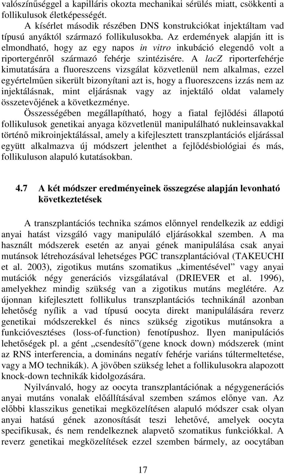 Az erdemények alapján itt is elmondható, hogy az egy napos in vitro inkubáció elegendő volt a riportergénről származó fehérje szintézisére.