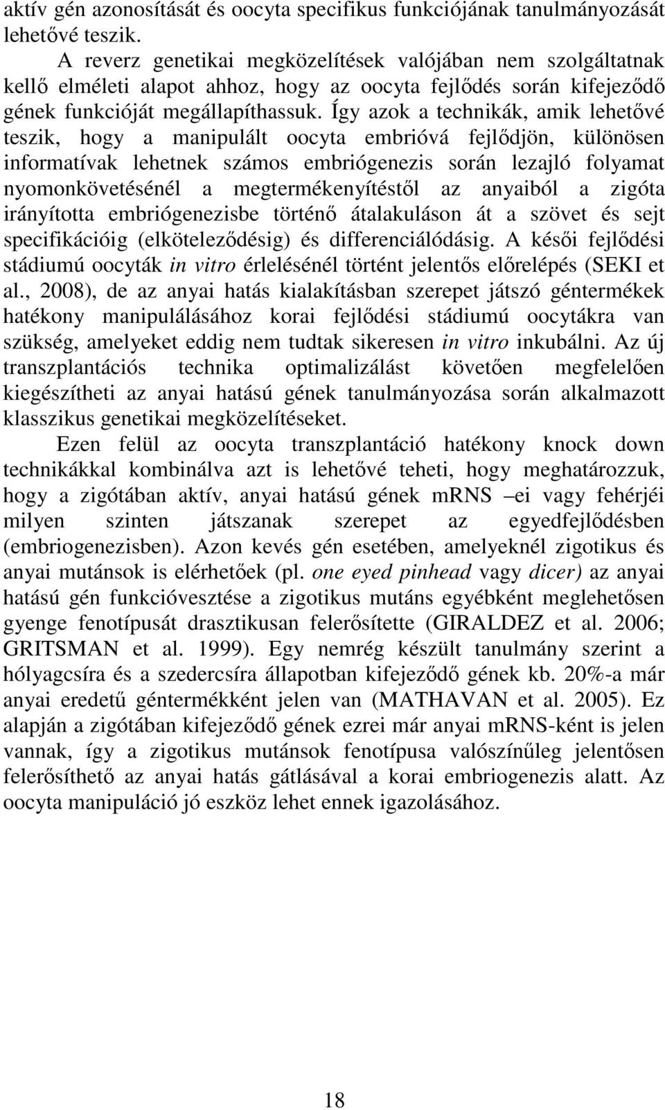 Így azok a technikák, amik lehetővé teszik, hogy a manipulált oocyta embrióvá fejlődjön, különösen informatívak lehetnek számos embriógenezis során lezajló folyamat nyomonkövetésénél a