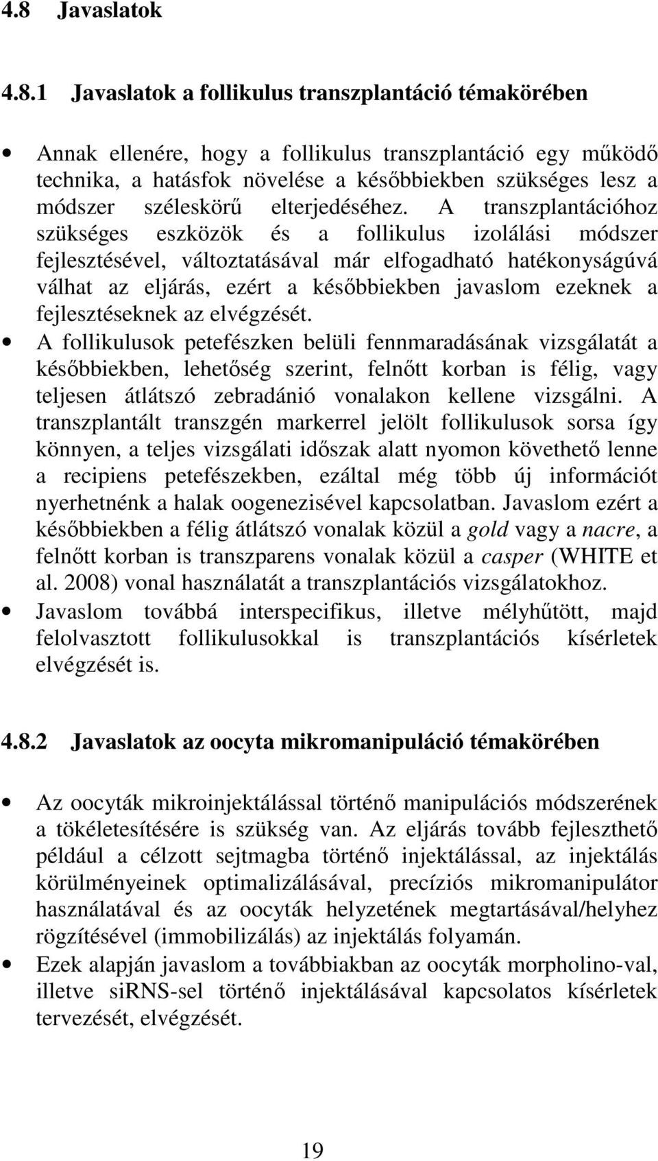 A transzplantációhoz szükséges eszközök és a follikulus izolálási módszer fejlesztésével, változtatásával már elfogadható hatékonyságúvá válhat az eljárás, ezért a későbbiekben javaslom ezeknek a