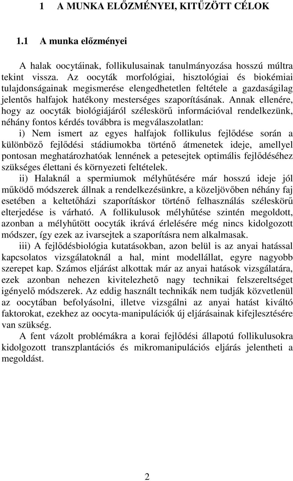 Annak ellenére, hogy az oocyták biológiájáról széleskörű információval rendelkezünk, néhány fontos kérdés továbbra is megválaszolatlan: i) Nem ismert az egyes halfajok follikulus fejlődése során a