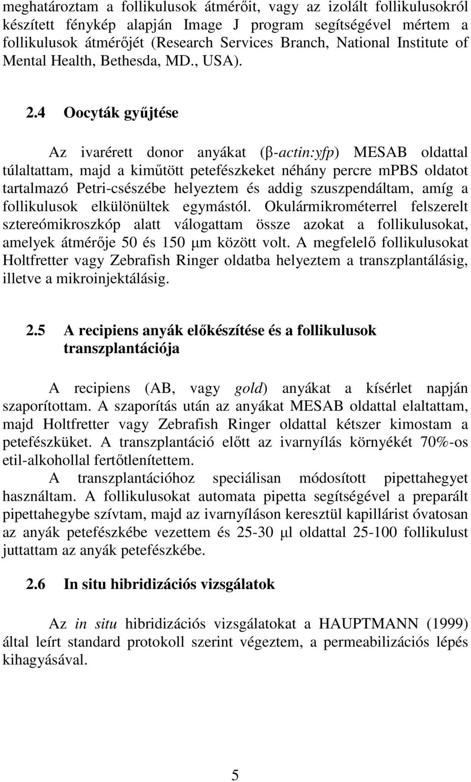 4 Oocyták gyűjtése Az ivarérett donor anyákat (β-actin:yfp) MESAB oldattal túlaltattam, majd a kiműtött petefészkeket néhány percre mpbs oldatot tartalmazó Petri-csészébe helyeztem és addig