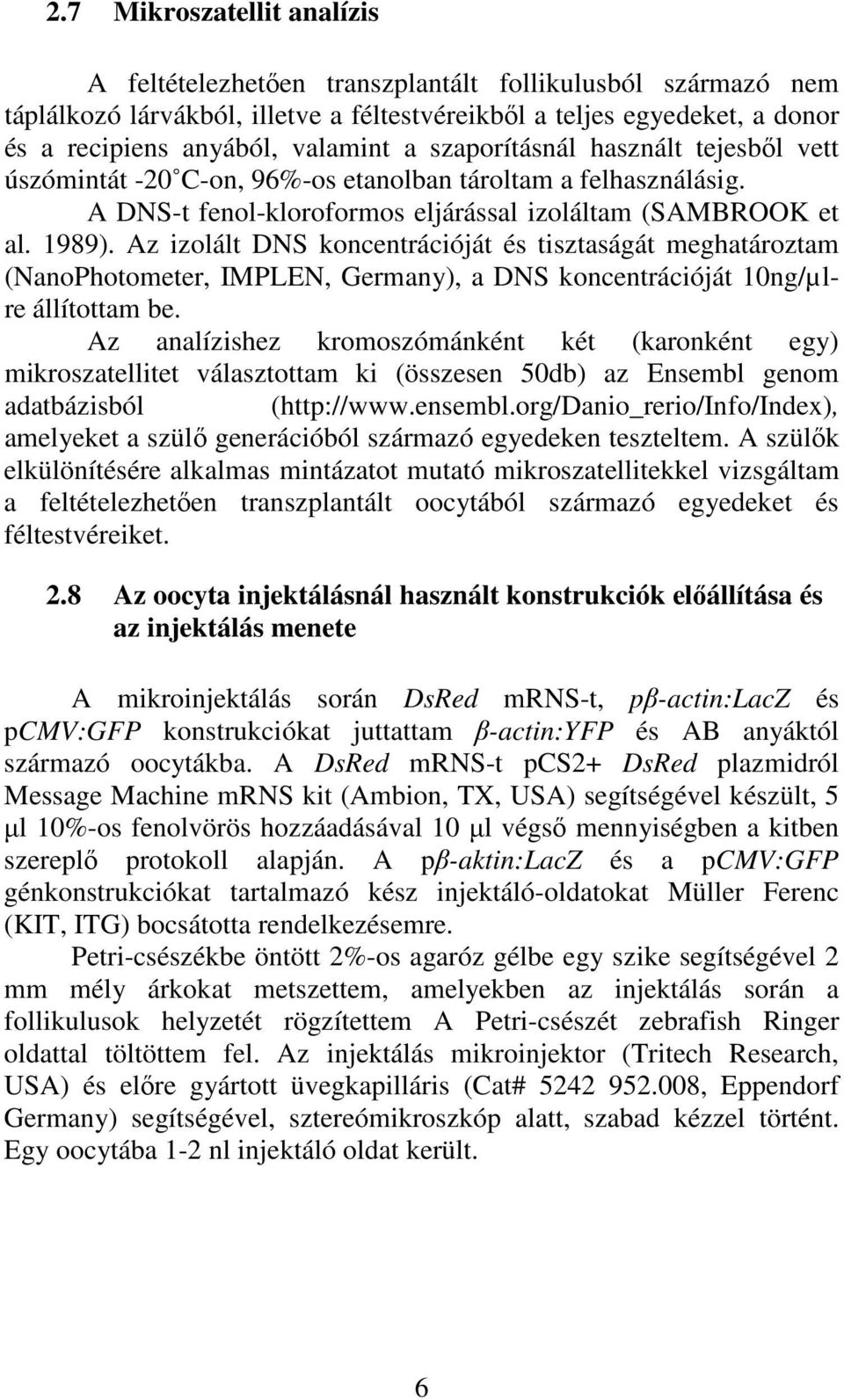 Az izolált DNS koncentrációját és tisztaságát meghatároztam (NanoPhotometer, IMPLEN, Germany), a DNS koncentrációját 10ng/µlre állítottam be.