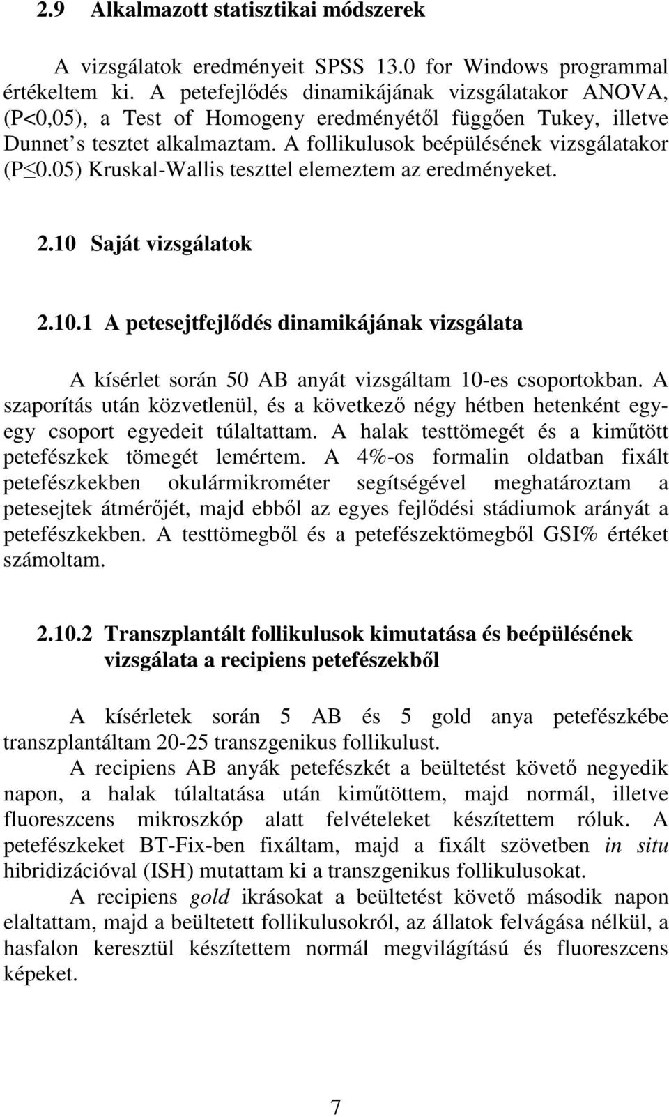 05) Kruskal-Wallis teszttel elemeztem az eredményeket. 2.10 Saját vizsgálatok 2.10.1 A petesejtfejlődés dinamikájának vizsgálata A kísérlet során 50 AB anyát vizsgáltam 10-es csoportokban.