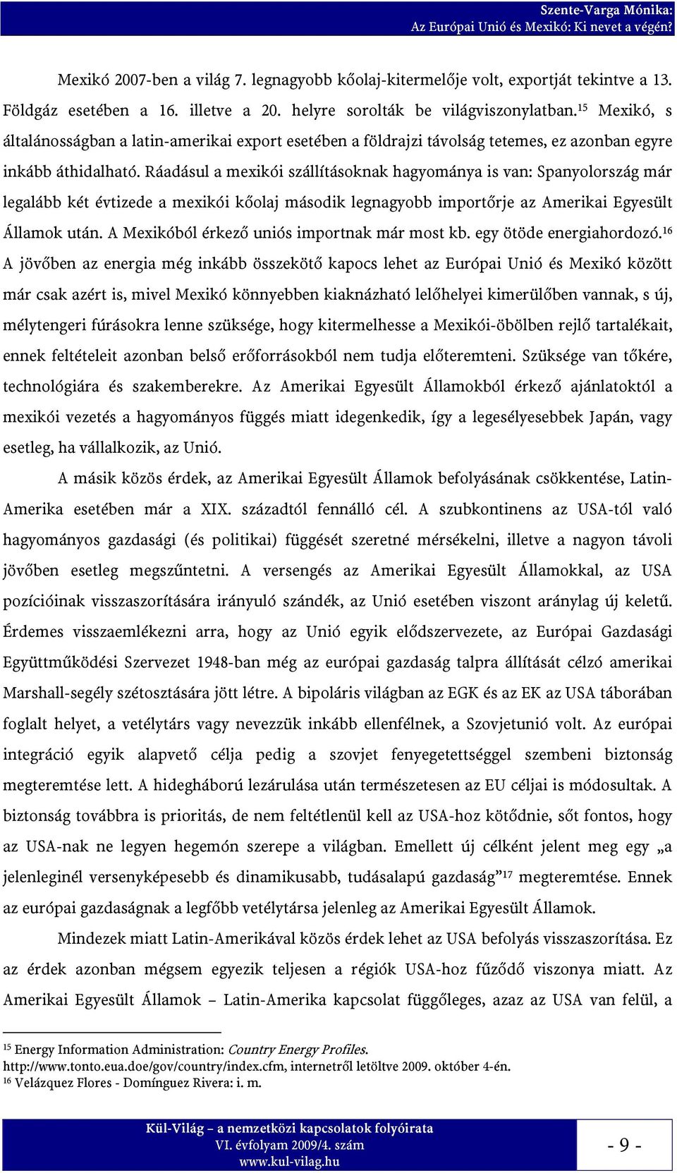 Ráadásul a mexikói szállításoknak hagyománya is van: Spanyolország már legalább két évtizede a mexikói kőolaj második legnagyobb importőrje az Amerikai Egyesült Államok után.