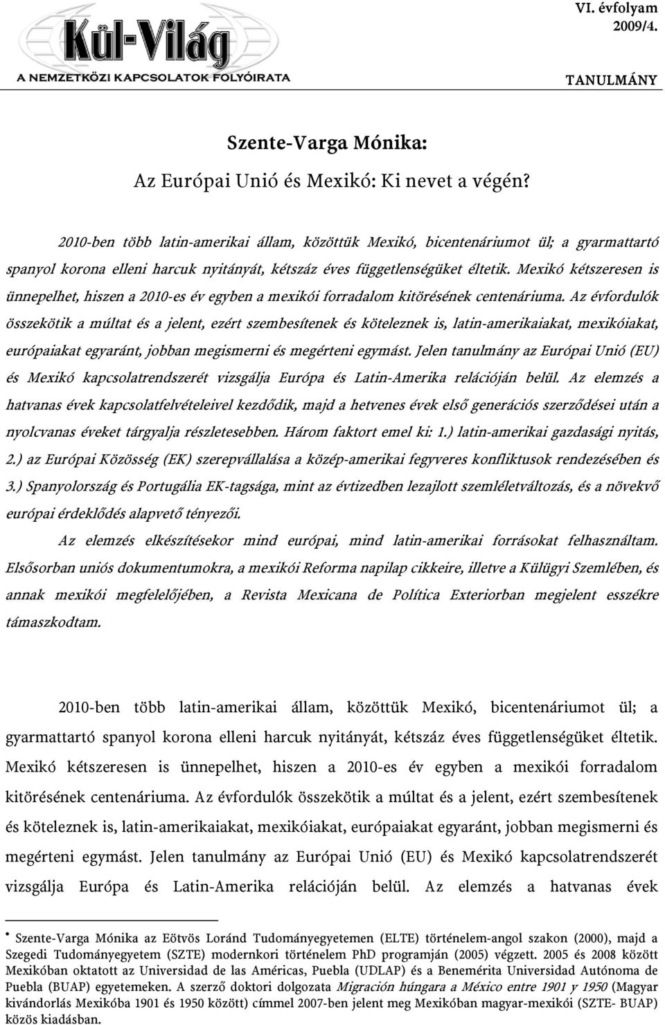 Mexikó kétszeresen is ünnepelhet, hiszen a 2010-es év egyben a mexikói forradalom kitörésének centenáriuma.