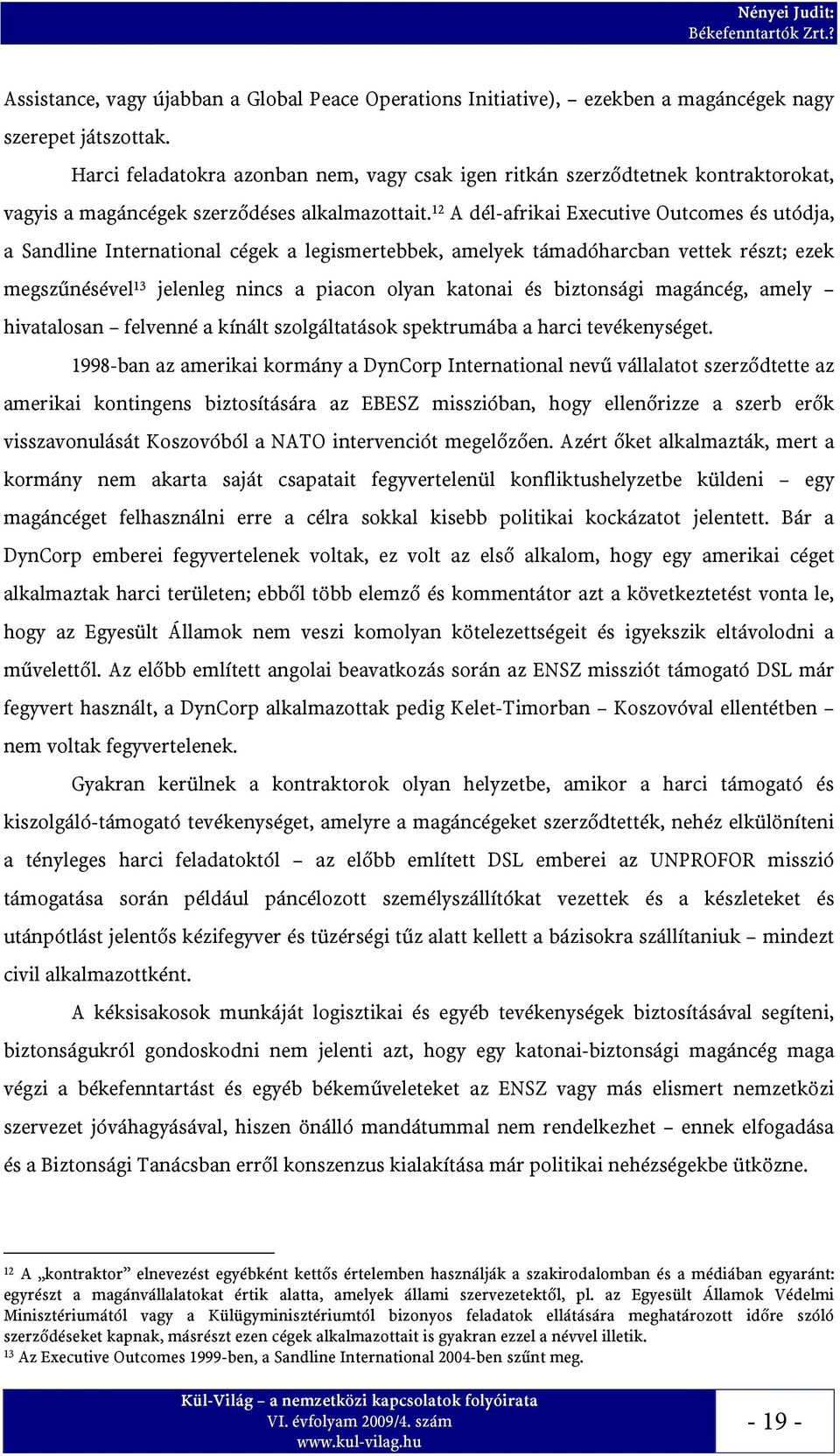 12 A dél-afrikai Executive Outcomes és utódja, a Sandline International cégek a legismertebbek, amelyek támadóharcban vettek részt; ezek megszűnésével 13 jelenleg nincs a piacon olyan katonai és