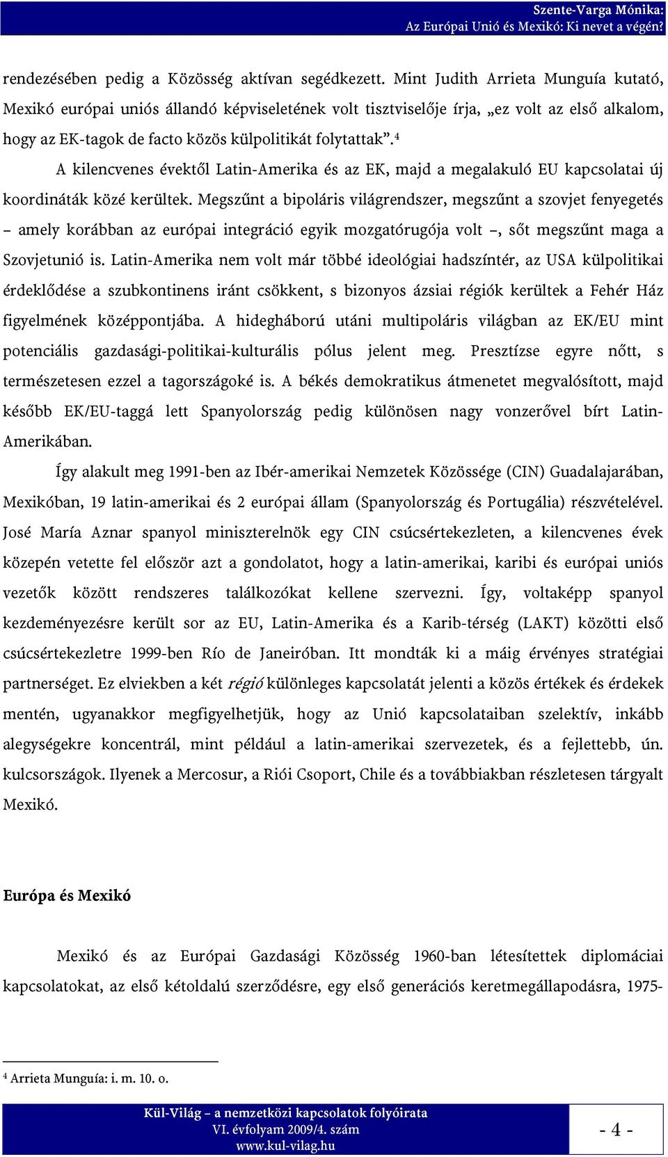 4 A kilencvenes évektől Latin-Amerika és az EK, majd a megalakuló EU kapcsolatai új koordináták közé kerültek.