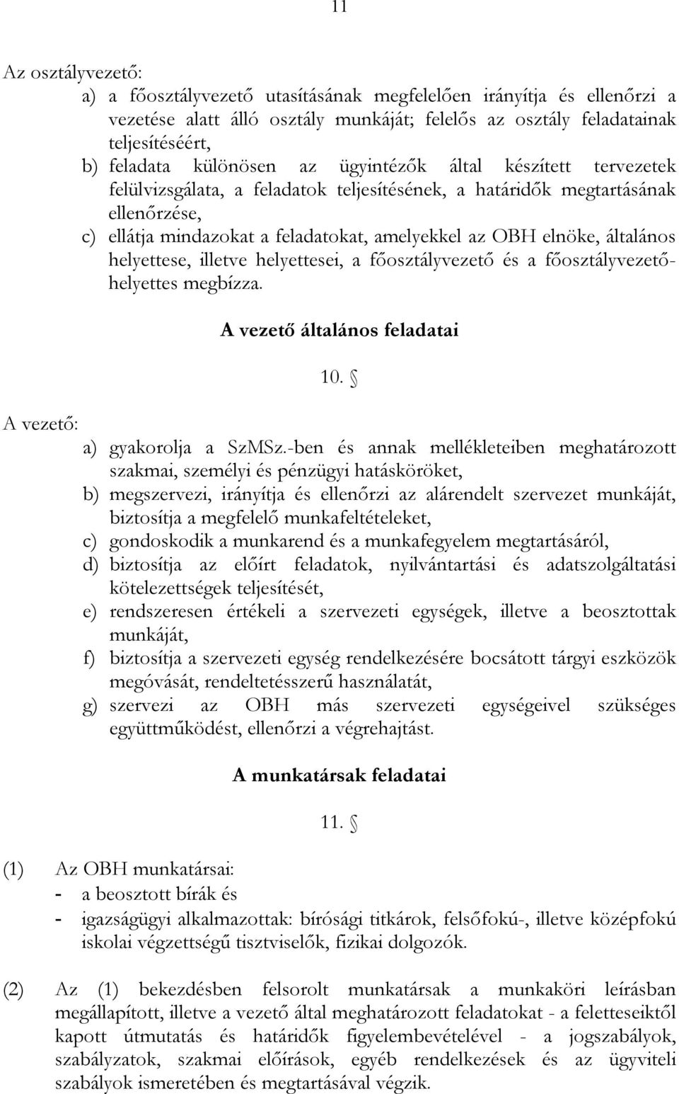 helyettese, illetve helyettesei, a főosztályvezető és a főosztályvezetőhelyettes megbízza. A vezető: A vezető általános feladatai 10. a) gyakorolja a SzMSz.